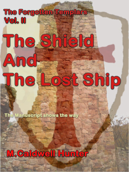 Title details for The Forgotten Templars Volume II the Shield and the Lost Ship by M Caldwell Hunter - Available